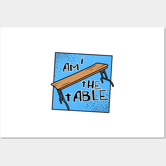 I AM THE TABLE | BOTCHAMANIA Wall Art by DankSpaghetti